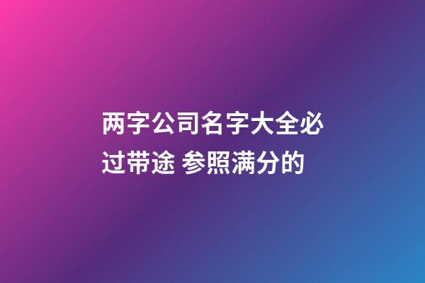 两字公司名字大全必过带途 参照满分的-第1张-公司起名-玄机派